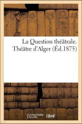 La Question Theatrale. Theatre d'Alger