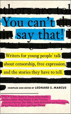 You Can't Say That!: Writers for Young People Talk about Censorship, Free Expression, and the Stories They Have to Tell