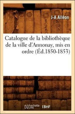 Catalogue de la Bibliotheque de la Ville d'Annonay, MIS En Ordre (Ed.1850-1853)
