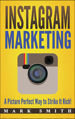 Instagram Marketing: A Picture Perfect Way to Strike It Rich!