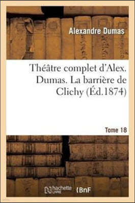 Théâtre Complet d'Alex. Dumas. Tome 18 La Barrière de Clichy