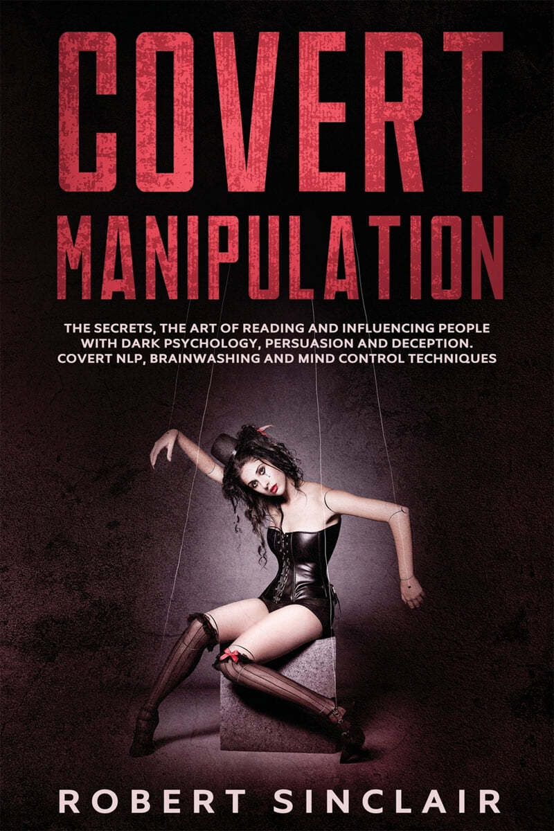 Covert Manipulation: The Secrets, The Art of Reading, and Influencing People with Dark Psychology, Persuasion and Deception. Covert NLP, Br