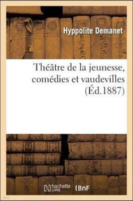 Théâtre de la Jeunesse, Comédies Et Vaudevilles Dialogués Composés Spécialement Pour Jeunes Filles