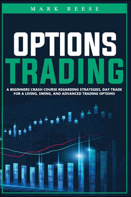 Options Trading: A beginners crash course regarding strategies, day trade for a living, swing, and advanced trading options