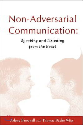 Non-Adversarial Communication: Speaking and Listening from the Heart