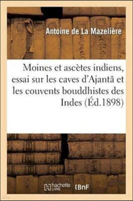 Moines Et Ascètes Indiens, Essai Sur Les Caves d'Ajantâ Et Les Couvents Bouddhistes Des Indes