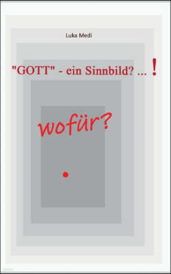 GOTT - ein Sinnbild? ... ! wofur?