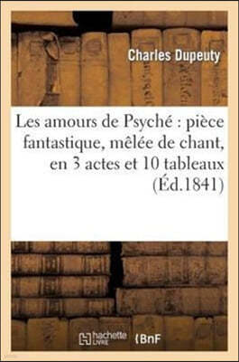 Les Amours de Psyché Pièce Fantastique, Mêlée de Chant, En 3 Actes Et 10 Tableaux: ; Précédée de l'Olympe, Prologue