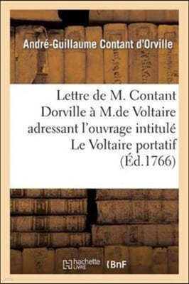 Lettre de M. Contant Dorville À M. de Voltaire: Le Voltaire Portatif Ou Tableau Encyclopédique Des Connoissances Humaines