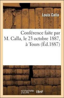 Conférence faite par M. Calla, le 23 octobre 1887, à Tours: (sur l'état de la France et la restauration de la monarchie)