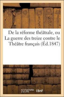 de la Réforme Théâtrale, Ou La Guerre Des Treize Contre Le Théâtre Français