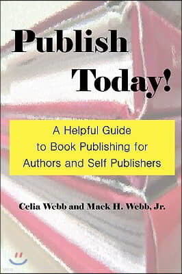 Publish Today! a Helpful Guide to Book Publishing for Authors and Self Publishers