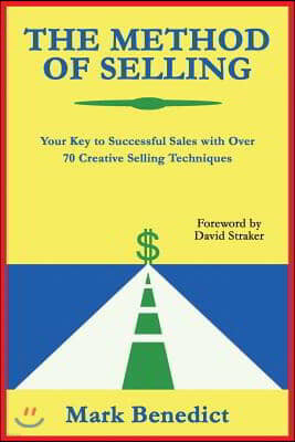 The Method of Selling: Your Key to Successful Sales with Over 70 Creative Selling Techniques