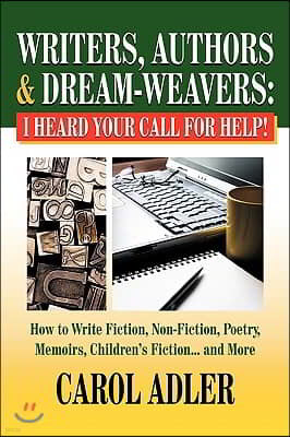 Writers, Authors & Dream-Weavers: I Heard Your Call for HELP! How to Write Non-Fiction, Fiction, Poetry, Memoirs, Children's Stories... and More