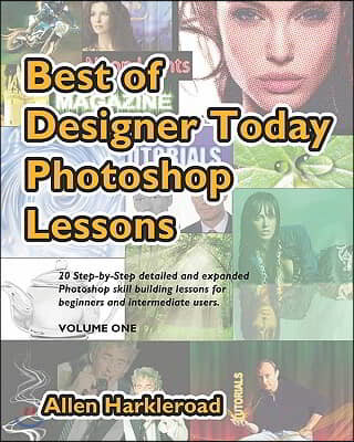 Best of Designer Today Photoshop Lessons: Beginner to Intermediate Photoshop CS3, CS4 and Higher Users