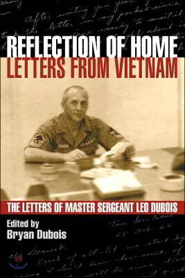 Reflection of Home - Letters from Vietnam; The Letters of Master Sergeant Leo DuBois