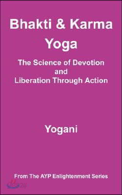 Bhakti and Karma Yoga - The Science of Devotion and Liberation Through Action