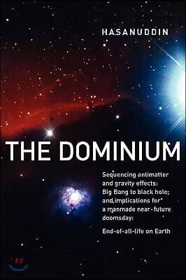 The Dominium Sequencing Antimatter and Gravity Effects: Big Bang to Black Hole; And Implications for a Manmade Near-Future Doomsday: 2nd Edition