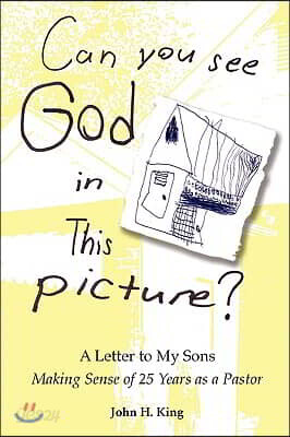 Can You See God in This Picture?: A Letter to My Sons Making Sense of 25 Years of Ministry