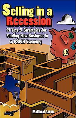 Selling in a Recession: 21 Tips and Strategies for Finding New Business in a Tough Economy, or Sales Prospecting Secrets, Sales Motivation, Negotiatin