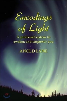 Encodings of Light: A Profound System to Awaken and Empower You