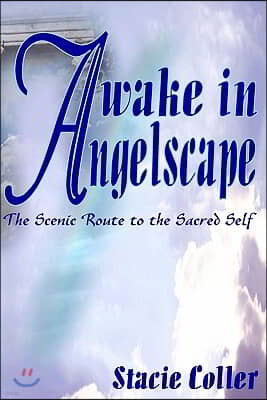 Awake In Angelscape: The Scenic Route To The Sacred Self