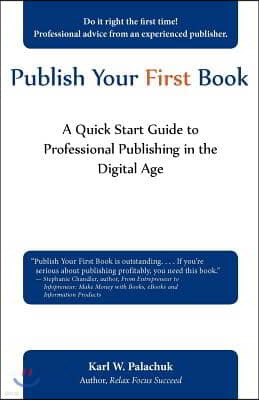 Publish Your First Book: A Quick Start Guide to Professional Publishing in the Digital Age