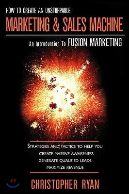 How to Create an Unstoppable Marketing and Sales Machine: An Introduction to Fusion Marketing