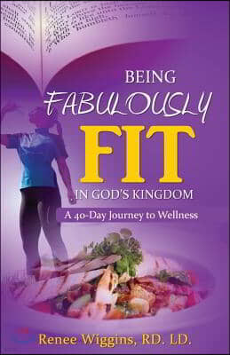 Being Fabulously Fit in God's Kingdom: A 40-Day Journey to Wellness