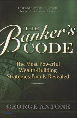 The Banker's Code: The Most Powerful Wealth-Building Strategies Finally Revealed