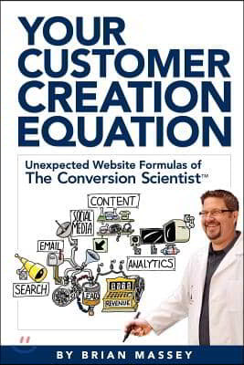 Your Customer Creation Equation: Unexpected Website Formulas of the Conversion Scientist TM