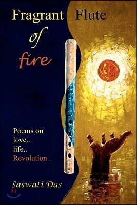 Fragrant flute of fire: Poems on love...life...Revolution