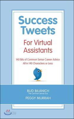 Success Tweets For Virtual Assistants: 140 Bits of Common Sense Career Advice For Professional VAs All in 140 Characters or Less