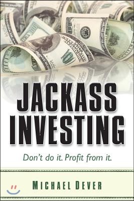 Jackass Investing: Don't do it. Profit from it.