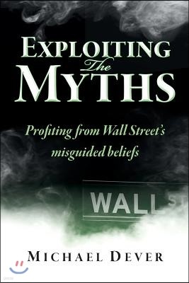 Exploiting the Myths: Profiting from Wall Street's Misguided Beliefs