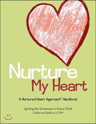 Nurture My Heart--A Nurtured Heart Approach Handbook