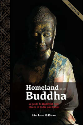 Homeland of the Buddha: A Guide to the Buddhist Holy Places of India and Nepal