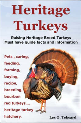 Heritage Turkeys. Raising Heritage Breed Turkeys Must Have Guide Facts and Information Pets, Caring, Feeding, Farming, Buying, Recipe, Breeding, Bourb