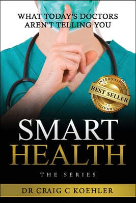 Smart Health: What Today's Doctors Aren't Telling You