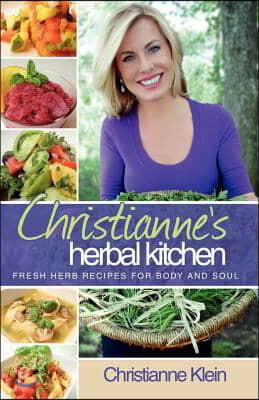 Christianne's Herbal Kitchen: Fresh Herb Recipes for Body and Soul