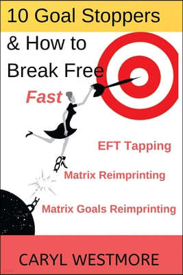 10 Goal Stoppers and How to Break Free: EFT Tapping, Matrix Reimprinting, Matrix Goals Reimprinting