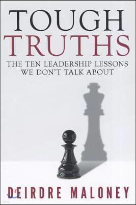 Tough Truths: The Ten Leadership Lessons We Don't Talk about