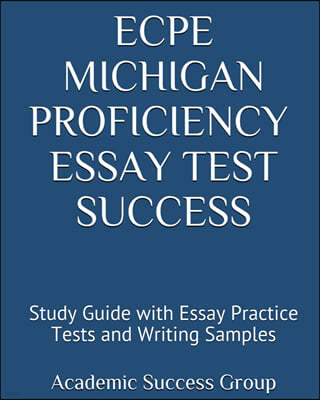 ECPE Michigan Proficiency Essay Test Success: Study Guide with Essay Practice Tests and Writing Samples