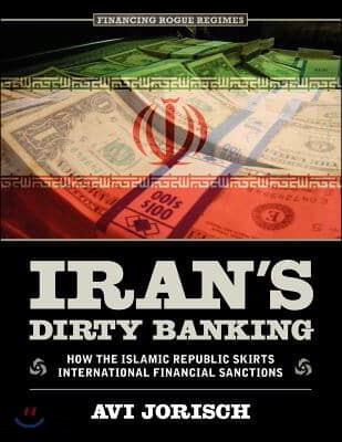 Iran's Dirty Banking: How the Islamic Republic Skirts International Financial Sanctions