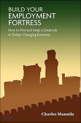 Build Your Employment Fortress: How to Find and Keep a Great Job in Today's Changing Economy