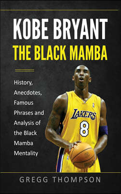 Kobe Bryant - The Black Mamba: History, Anecdotes, Famous Phrases and Analysis of the Black Mamba Mentality