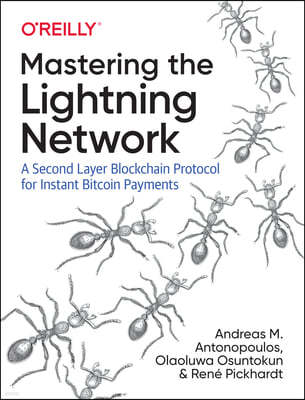 O'Reilly Media Mastering the Lightning Network: A Second Layer Blockchain Protocol for Instant Bitcoin Payments