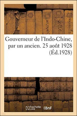 Gouverneur de l'Indo-Chine, Par Un Ancien. 25 Aout 1928