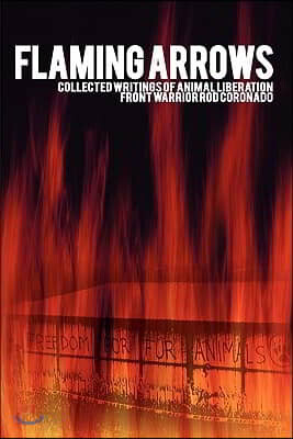Flaming Arrows: Collected Writings of Animal Liberation Front Activist Rod Coronado