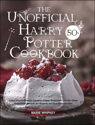 The Unofficial Harry Potter Cookbook: Learn How to Prepare Cauldron Cakes, Butterbeer and 50+ Other Potterhead Recipes for Wizards and Non-Wizards Ali